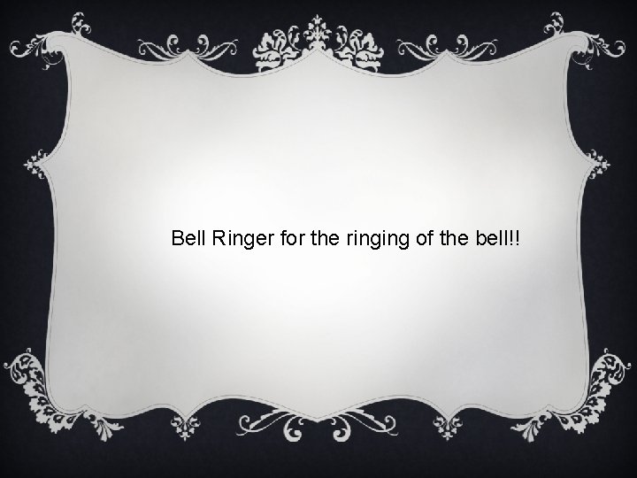 Bell Ringer for the ringing of the bell!! 