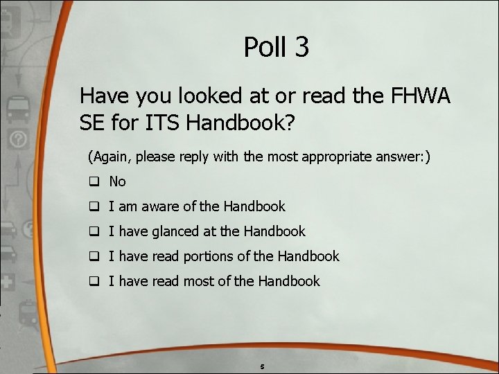 Poll 3 Have you looked at or read the FHWA SE for ITS Handbook? Poll 3 Have you looked at or read the FHWA SE for ITS Handbook?