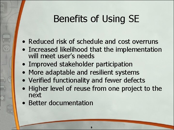 Benefits of Using SE • Reduced risk of schedule and cost overruns • Increased Benefits of Using SE • Reduced risk of schedule and cost overruns • Increased