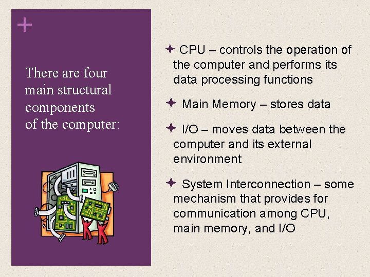 + CPU – controls the operation of There are four main structural components of