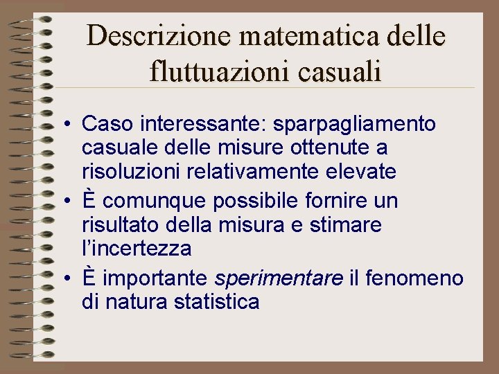 Descrizione matematica delle fluttuazioni casuali • Caso interessante: sparpagliamento casuale delle misure ottenute a