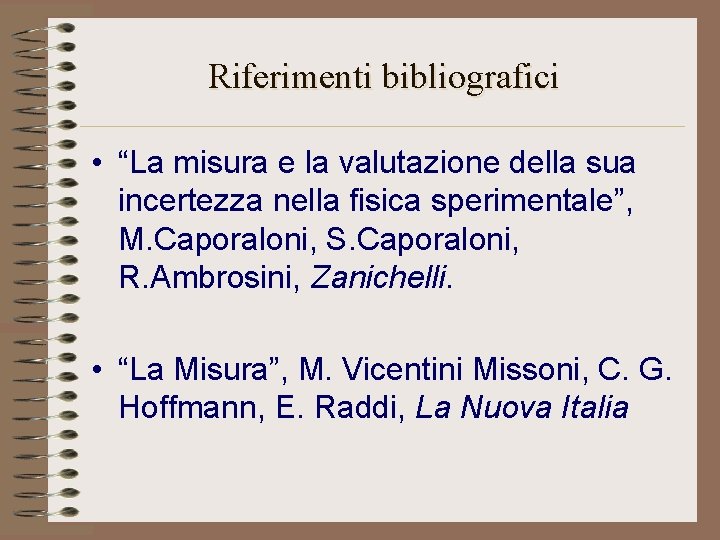 Riferimenti bibliografici • “La misura e la valutazione della sua incertezza nella fisica sperimentale”,