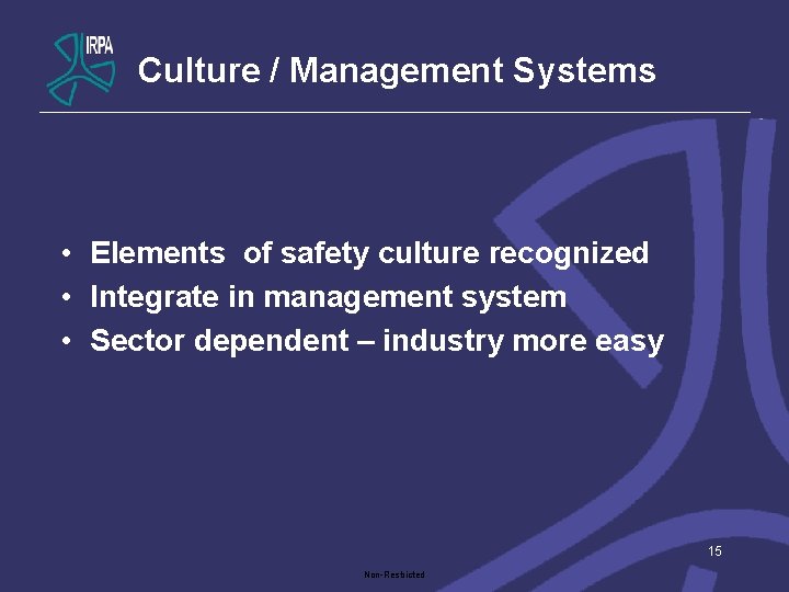 Culture / Management Systems • Elements of safety culture recognized • Integrate in management