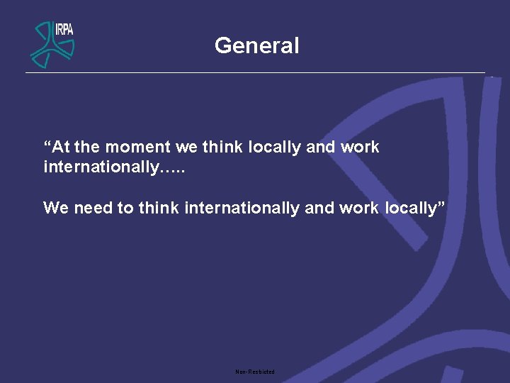 General “At the moment we think locally and work internationally…. . We need to