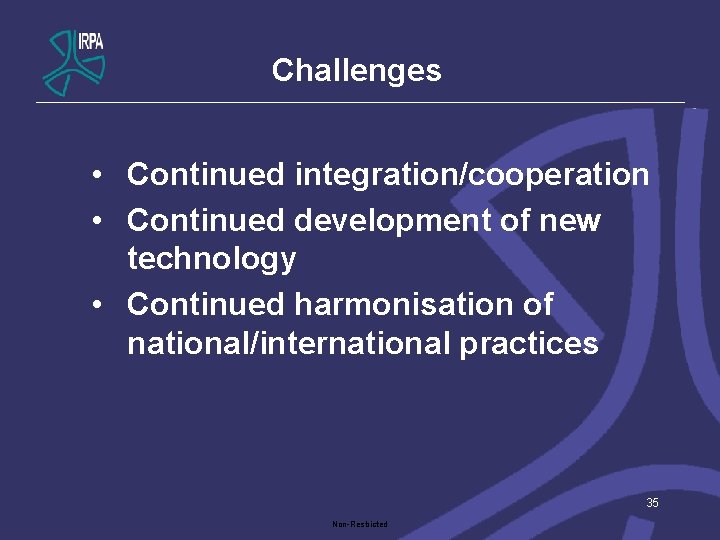 Challenges • Continued integration/cooperation • Continued development of new technology • Continued harmonisation of