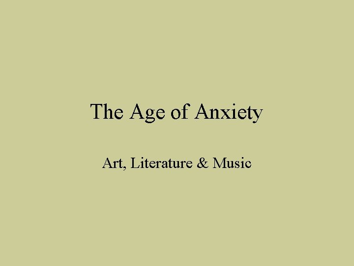 The Age of Anxiety Art, Literature & Music The Age of Anxiety Art, Literature & Music