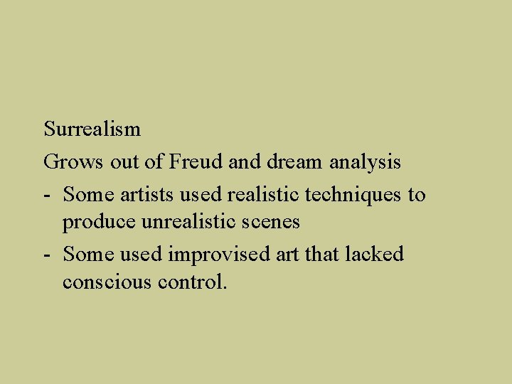 Surrealism Grows out of Freud and dream analysis - Some artists used realistic techniques Surrealism Grows out of Freud and dream analysis - Some artists used realistic techniques