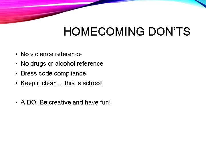 HOMECOMING DON’TS • No violence reference • No drugs or alcohol reference • Dress