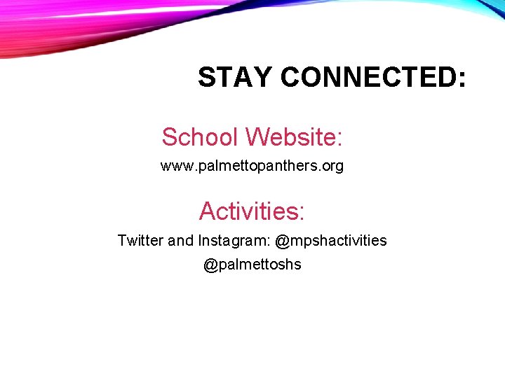 STAY CONNECTED: School Website: www. palmettopanthers. org Activities: Twitter and Instagram: @mpshactivities @palmettoshs 