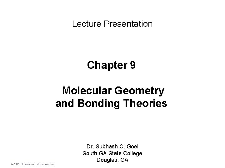 Lecture Presentation Chapter 9 Molecular Geometry and Bonding Theories © 2015 Pearson Education, Inc.