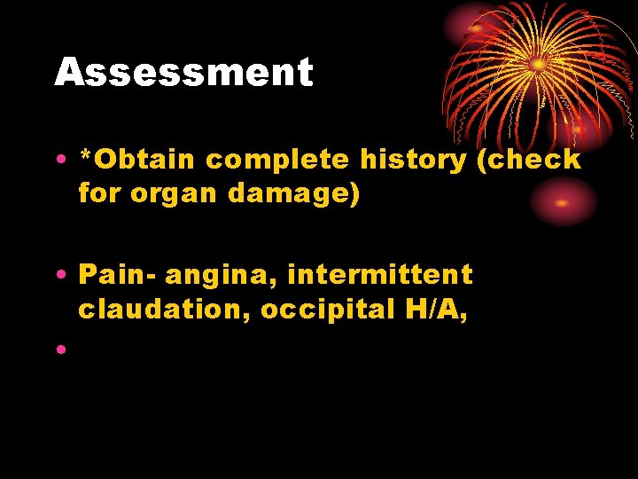 Assessment • *Obtain complete history (check for organ damage) • Pain- angina, intermittent claudation,