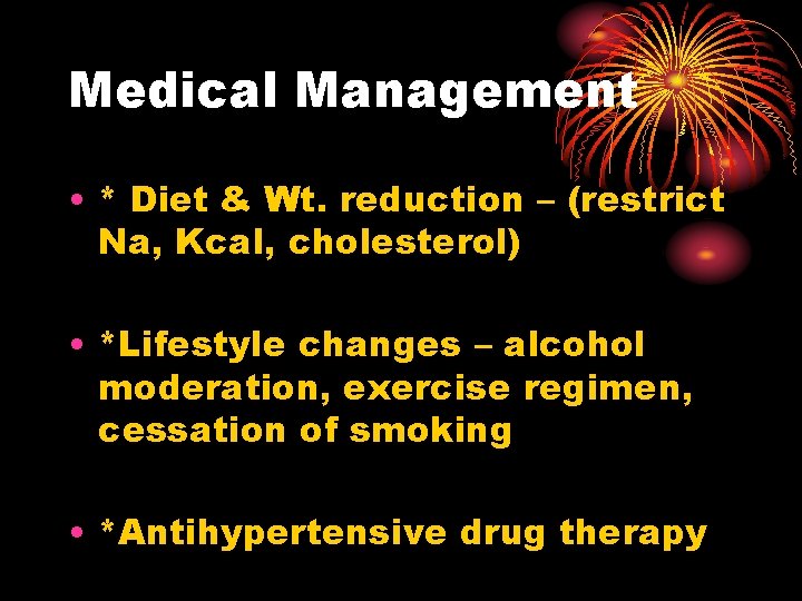 Medical Management • * Diet & Wt. reduction – (restrict Na, Kcal, cholesterol) •