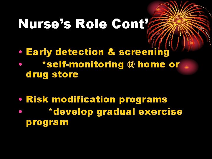 Nurse’s Role Cont’ • Early detection & screening • *self-monitoring @ home or drug