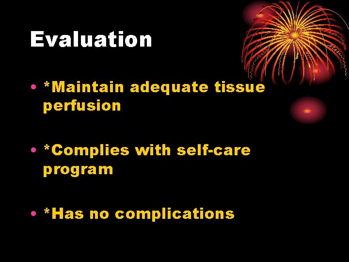 Evaluation • *Maintain adequate tissue perfusion • *Complies with self-care program • *Has no
