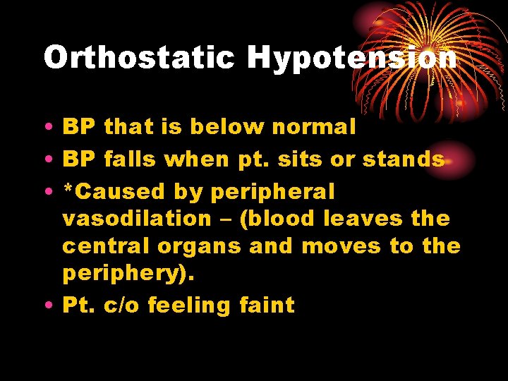 Orthostatic Hypotension • BP that is below normal • BP falls when pt. sits