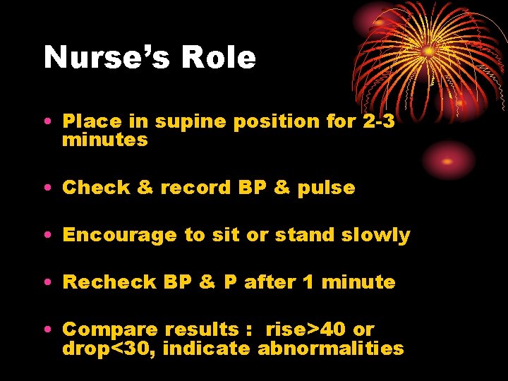 Nurse’s Role • Place in supine position for 2 -3 minutes • Check &