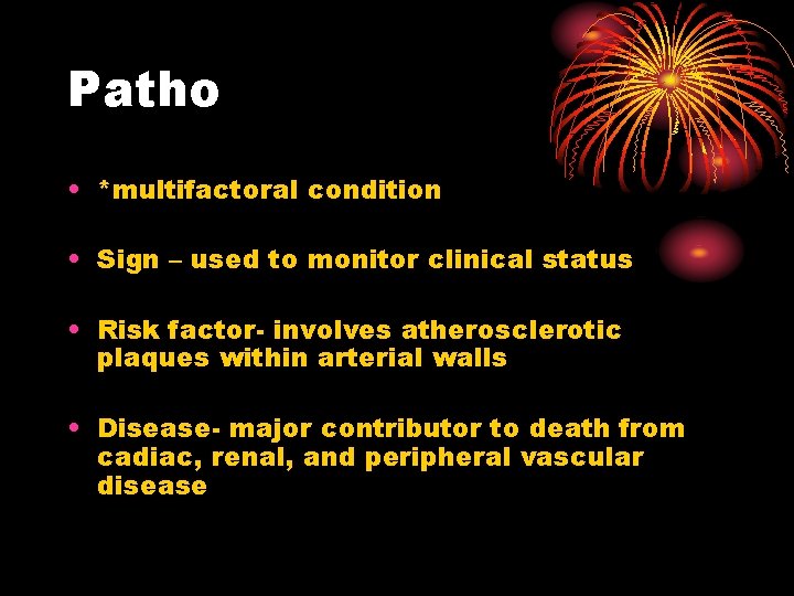 Patho • *multifactoral condition • Sign – used to monitor clinical status • Risk