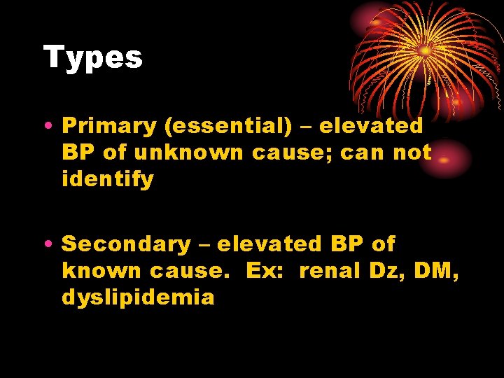 Types • Primary (essential) – elevated BP of unknown cause; can not identify •