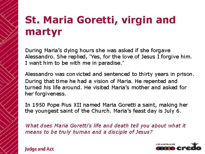 St. Maria Goretti, virgin and martyr During Maria’s dying hours she was asked if
