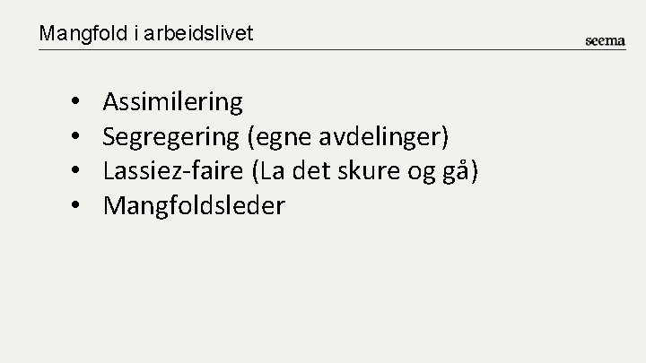Mangfold i arbeidslivet • • Assimilering Segregering (egne avdelinger) Lassiez-faire (La det skure og