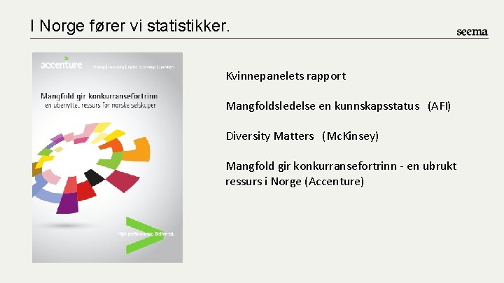 I Norge fører vi statistikker. Kvinnepanelets rapport Mangfoldsledelse en kunnskapsstatus (AFI) Diversity Matters (Mc.