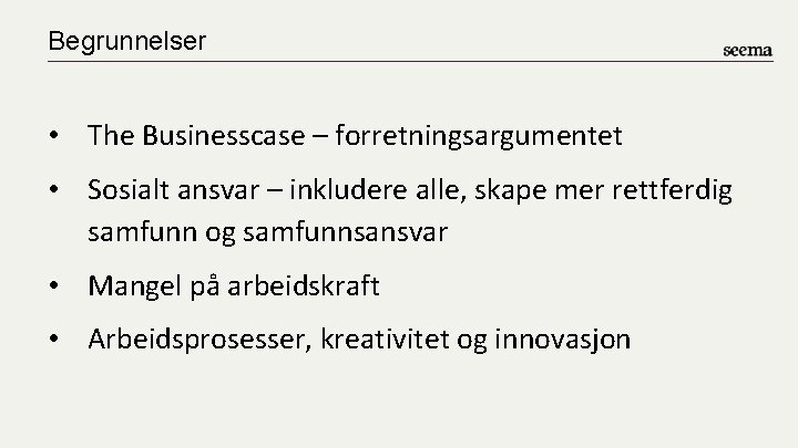 Begrunnelser • The Businesscase – forretningsargumentet • Sosialt ansvar – inkludere alle, skape mer