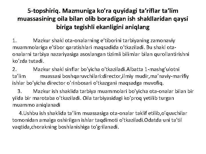 5 -topshiriq. Mazmuniga ko’ra quyidagi ta’riflar ta’lim muassasining oila bilan olib boradigan ish shakllaridan