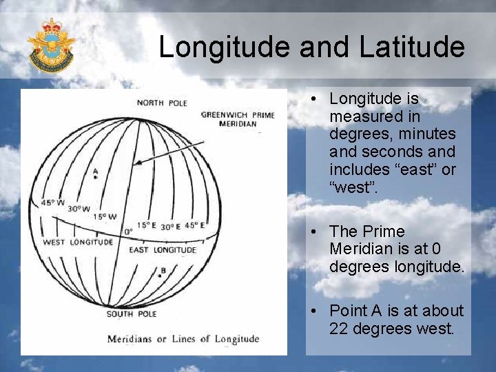 Longitude and Latitude • Longitude is measured in degrees, minutes and seconds and includes