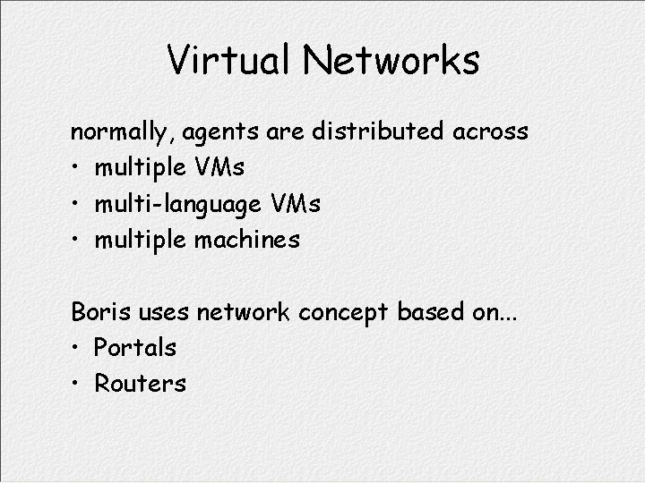 Virtual Networks normally, agents are distributed across • multiple VMs • multi-language VMs •