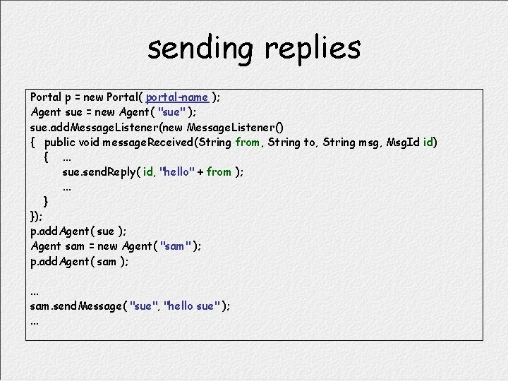 sending replies Portal p = new Portal( portal-name ); Agent sue = new Agent(