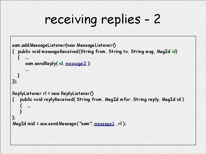 receiving replies - 2 sam. add. Message. Listener(new Message. Listener() { public void message.