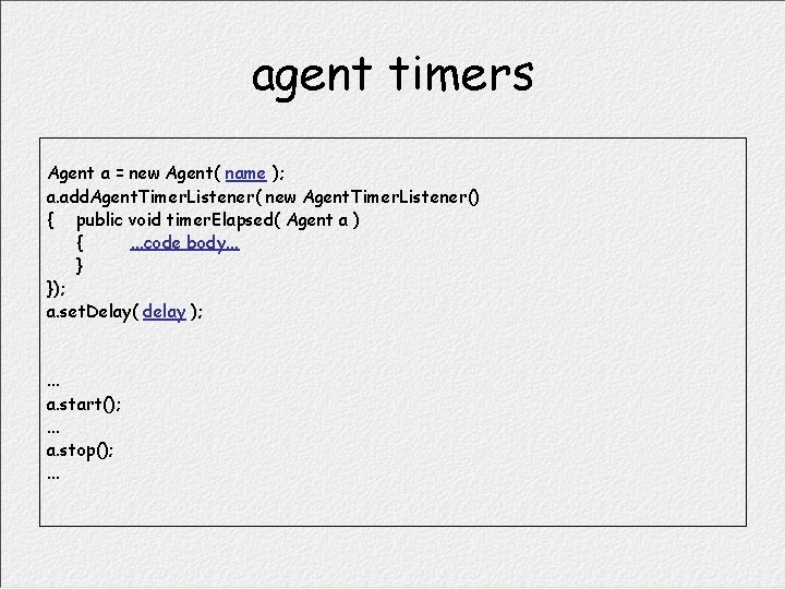 agent timers Agent a = new Agent( name ); a. add. Agent. Timer. Listener(