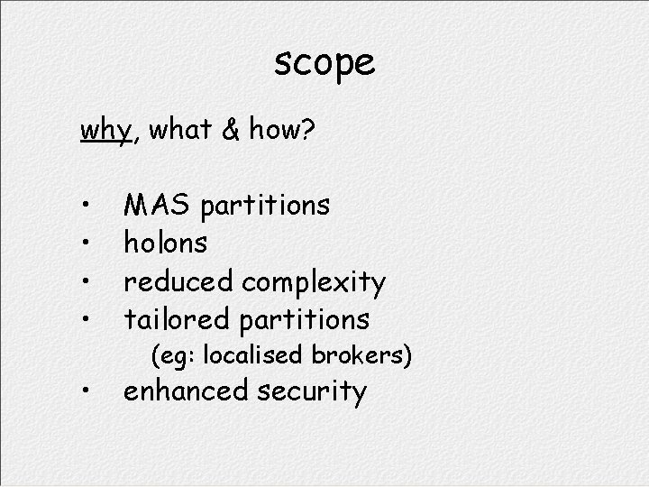 scope why, what & how? • • MAS partitions holons reduced complexity tailored partitions
