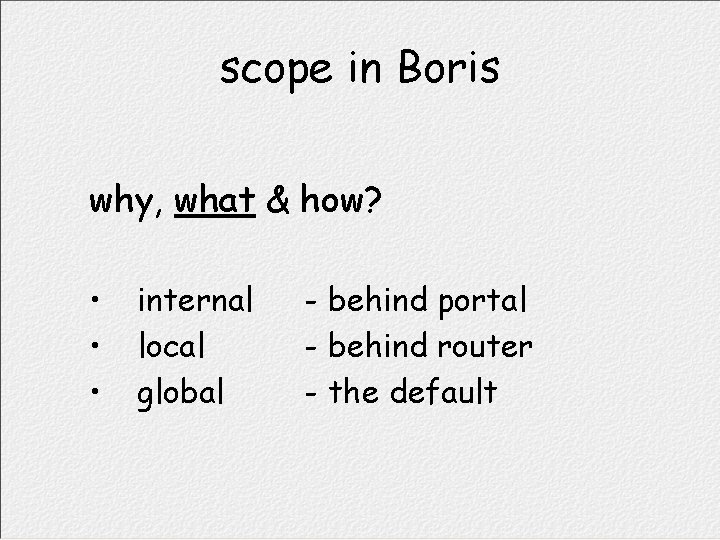 scope in Boris why, what & how? • • • internal local global -