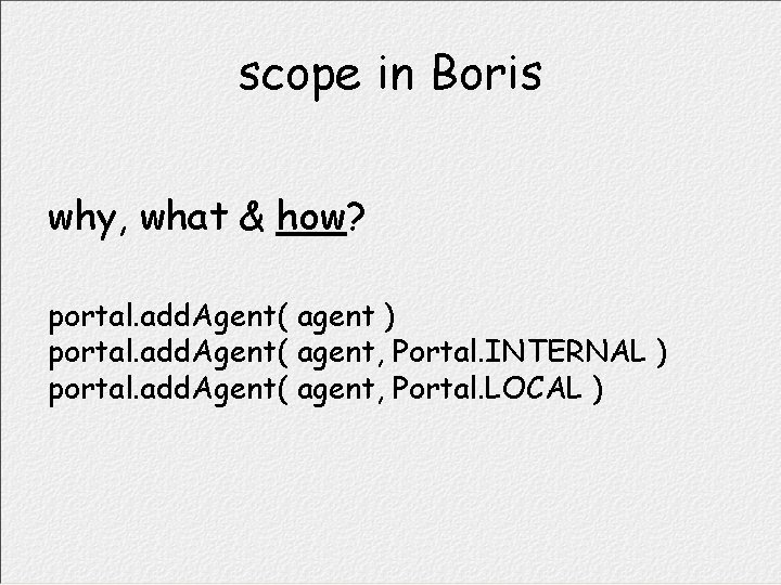 scope in Boris why, what & how? portal. add. Agent( agent ) portal. add.