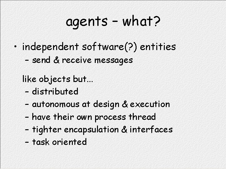 agents – what? • independent software(? ) entities – send & receive messages like