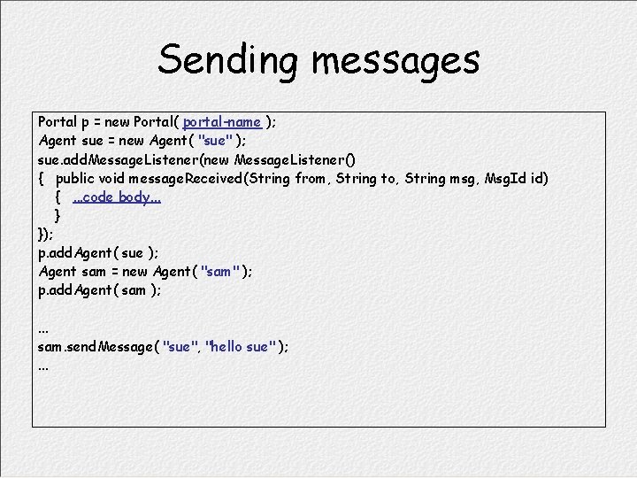 Sending messages Portal p = new Portal( portal-name ); Agent sue = new Agent(