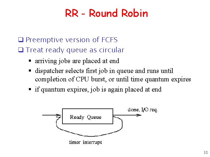 RR - Round Robin q Preemptive version of FCFS q Treat ready queue as