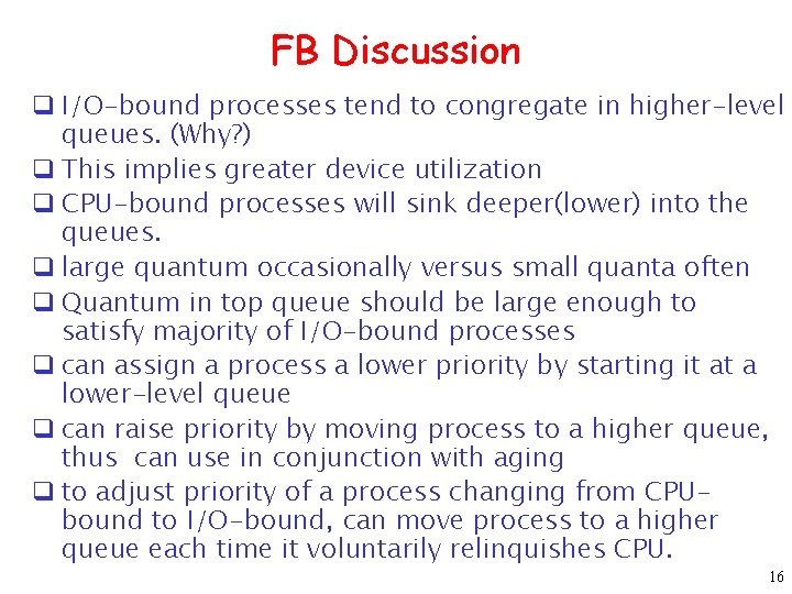 FB Discussion q I/O-bound processes tend to congregate in higher-level queues. (Why? ) q