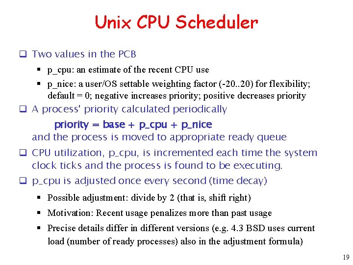Unix CPU Scheduler q Two values in the PCB § p_cpu: an estimate of