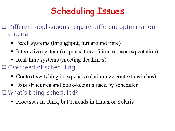 Scheduling Issues q Different applications require different optimization criteria § Batch systems (throughput, turnaround