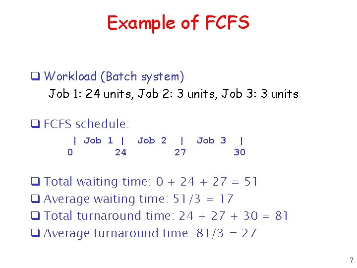 Example of FCFS q Workload (Batch system) Job 1: 24 units, Job 2: 3