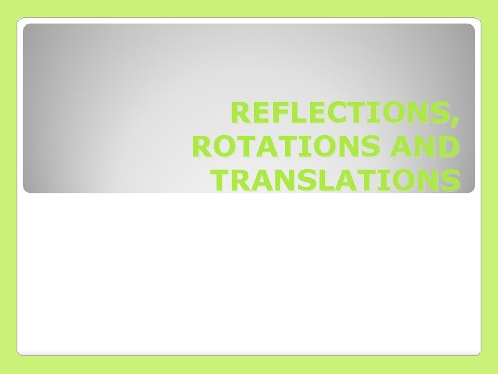 REFLECTIONS, ROTATIONS AND TRANSLATIONS 