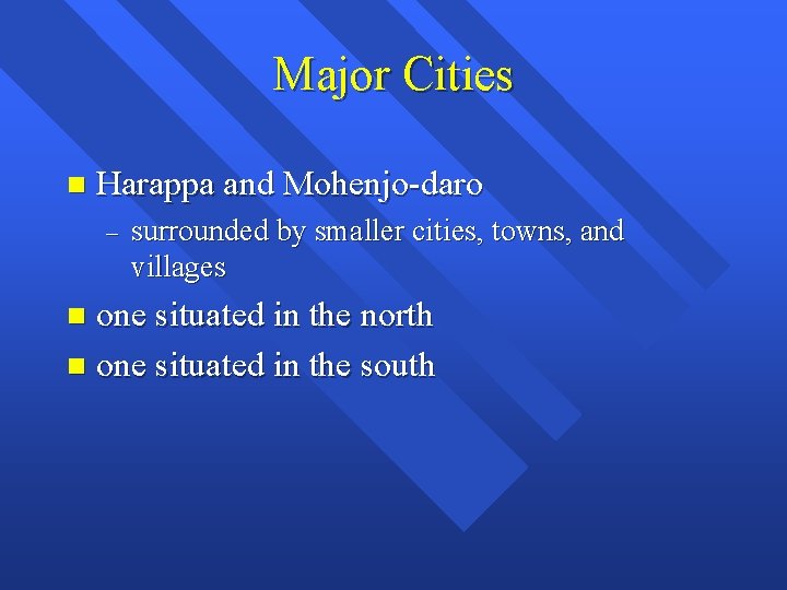 Major Cities n Harappa and Mohenjo-daro – surrounded by smaller cities, towns, and villages