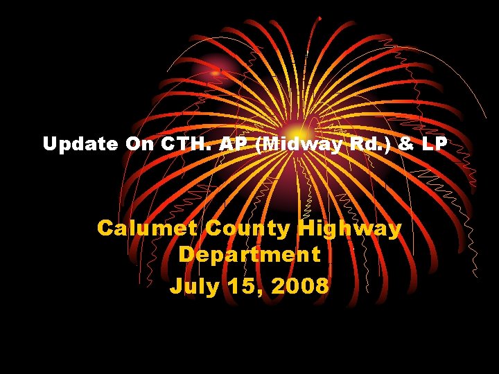 Update On CTH. AP (Midway Rd. ) & LP Calumet County Highway Department July