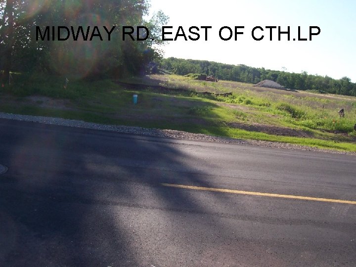 MIDWAY RD. EAST OF CTH. LP 