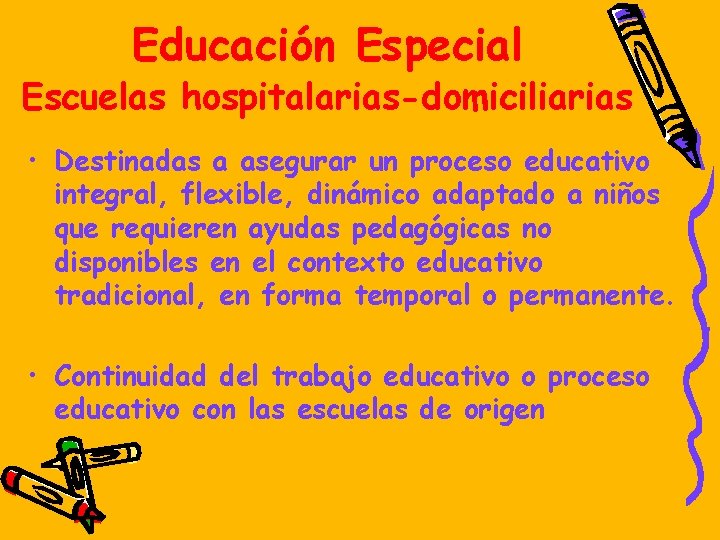 Educación Especial Escuelas hospitalarias-domiciliarias • Destinadas a asegurar un proceso educativo integral, flexible, dinámico