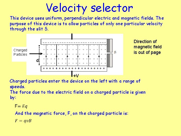 Velocity selector This device uses uniform, perpendicular electric and magnetic fields. The purpose of