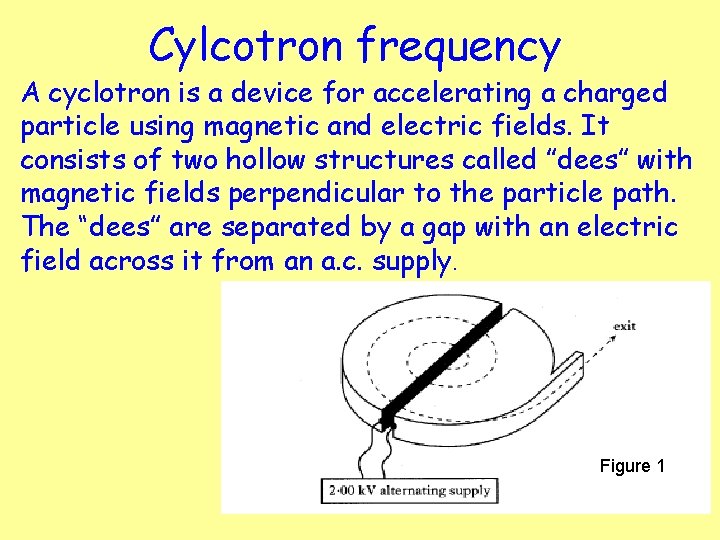 Cylcotron frequency A cyclotron is a device for accelerating a charged particle using magnetic