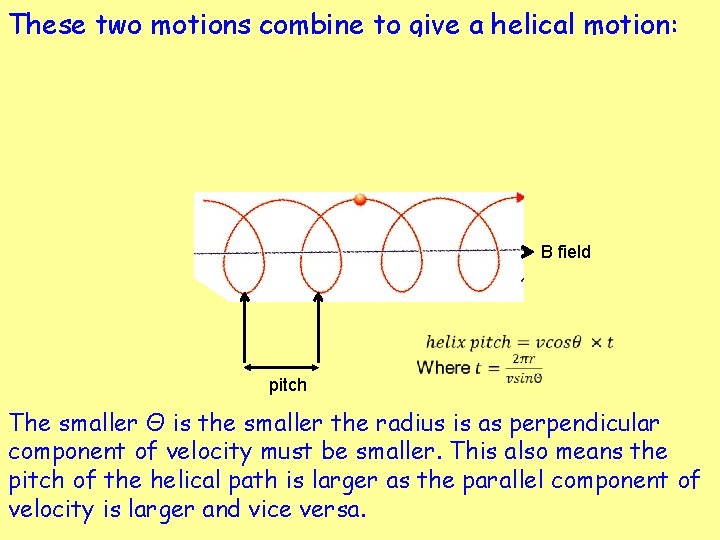 These two motions combine to give a helical motion: B field pitch The smaller